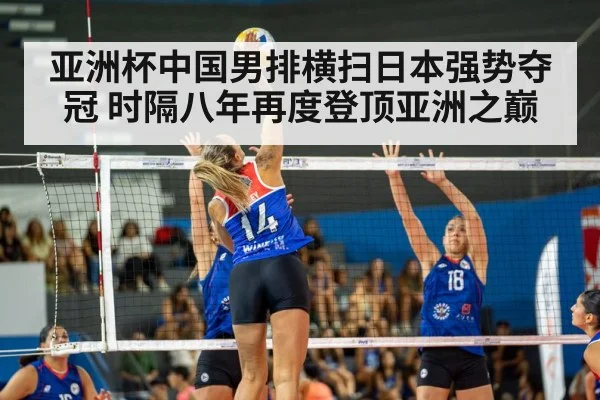 亚洲杯中国男排横扫日本强势夺冠 时隔八年再度登顶亚洲之巅